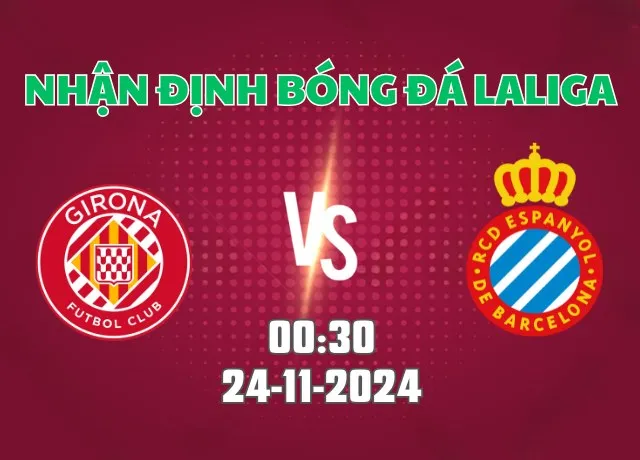 Nhận định bóng đá Girona vs Espanyol 00h30 ngày 24/11/2024